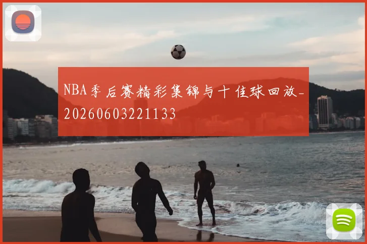 NBA季后赛精彩集锦与十佳球回放_20260603221133