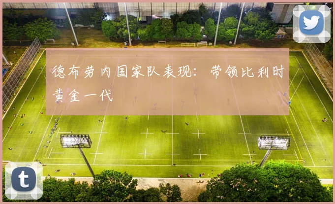 德布劳内国家队表现:带领比利时黄金一代